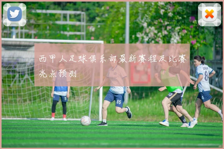 西甲人足球俱乐部最新赛程及比赛亮点预测