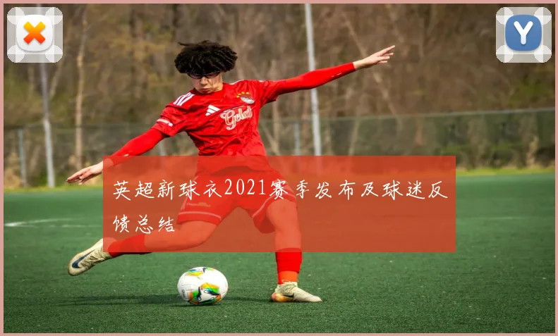 英超新球衣2021赛季发布及球迷反馈总结