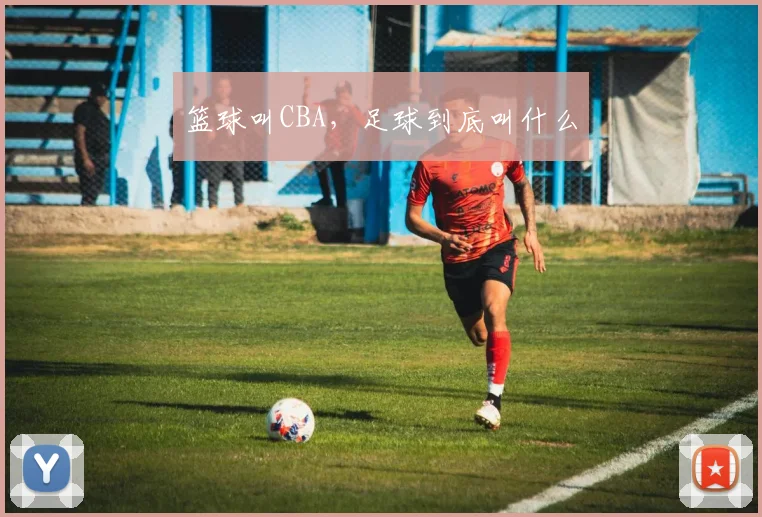 篮球叫CBA，足球到底叫什么