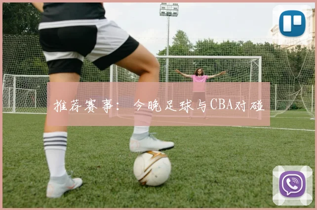 推荐赛事：今晚足球与CBA对碰